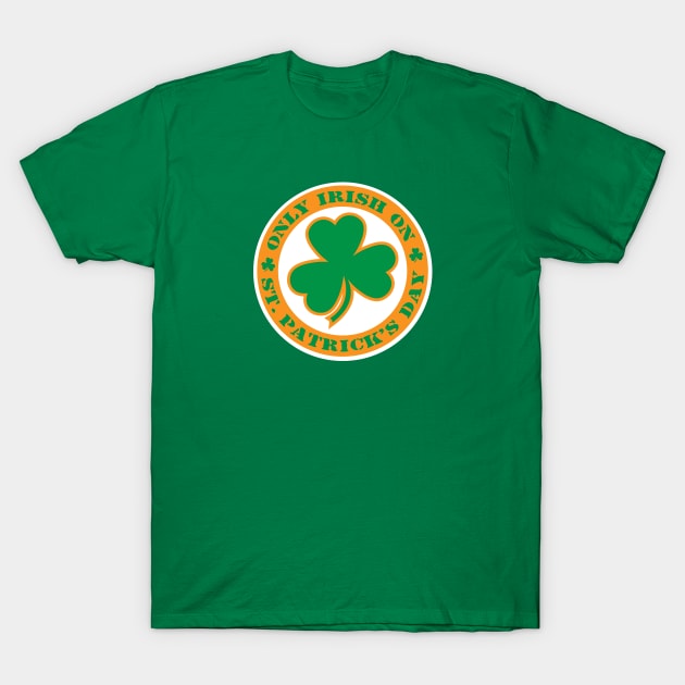 Only Irish On St. Patrick's Day T-Shirt by Mike Ralph Creative